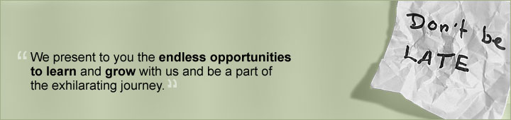 we present to you the endless opportunities to learn and grow with us and be a part of the exhilarating journey.